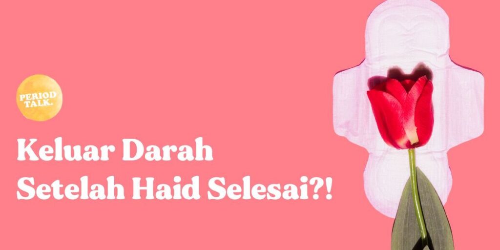 kenapa sudah selesai menstruasi tapi keluar darah lagi