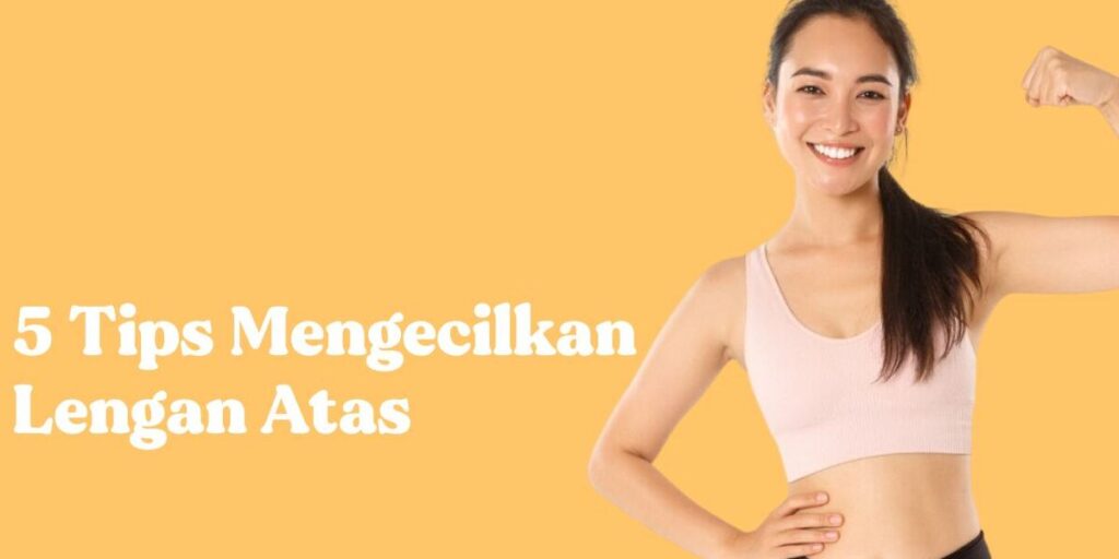 cara mengecilkan lengan atas