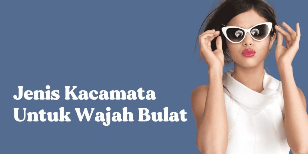 kacamata untuk wajah bulat