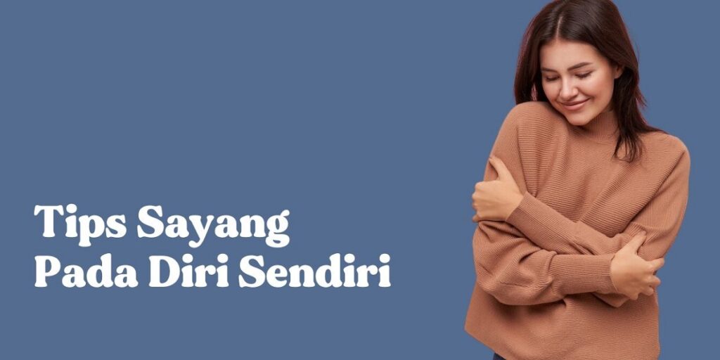 Cara Menyayangi Diri Sendiri Dan Alasan Pentingnya Self Love